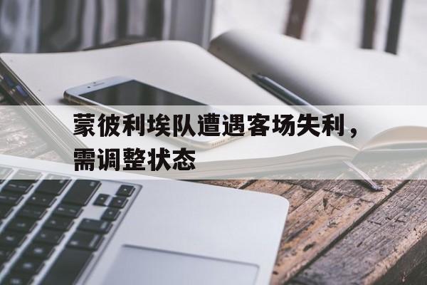 乐动体育官直播-蒙彼利埃队遭遇客场失利，需调整状态