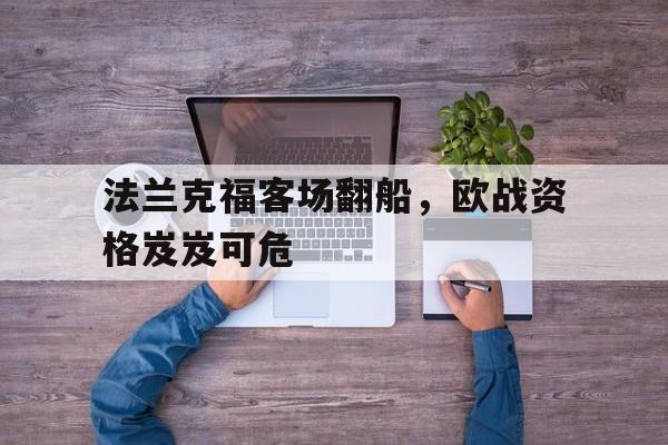 乐动·LDSports(中国)体育官网-法兰克福客场翻船，欧战资格岌岌可危